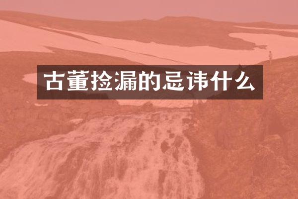 古董捡漏的忌讳什么