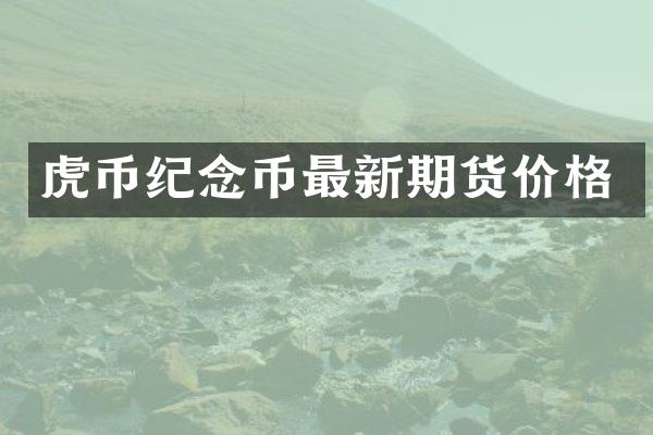 虎币纪念币最新期货价格