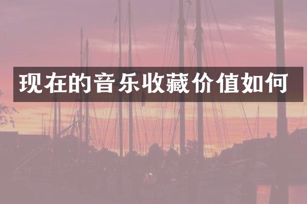现在的音乐收藏价值如何