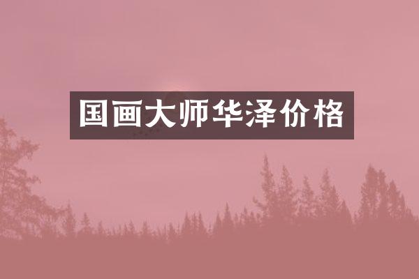 国画大师华泽价格