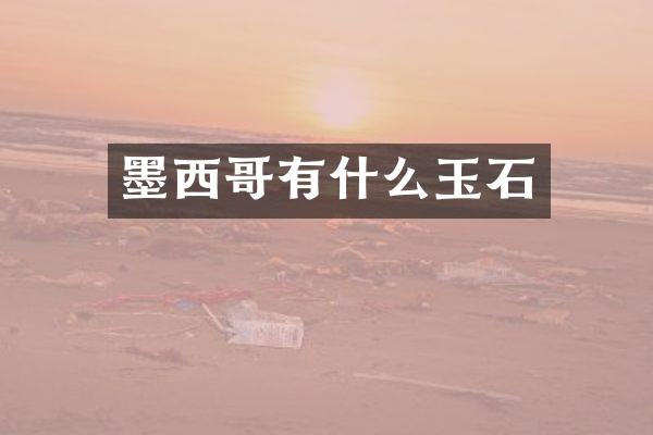 墨西哥有什么玉石