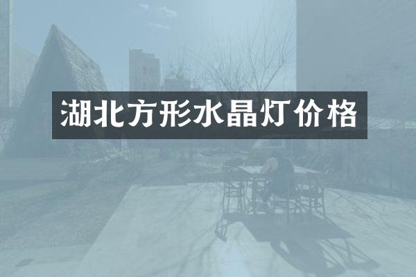 湖北方形水晶灯价格