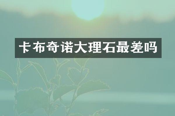 卡布奇诺大理石最差吗