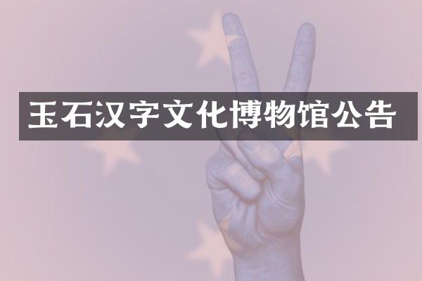 玉石汉字文化博物馆公告