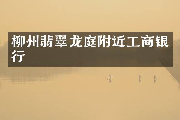 柳州翡翠龙庭附近工商银行
