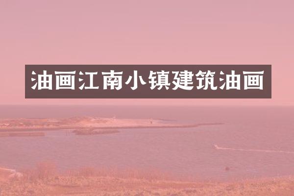 油画江南小镇建筑油画