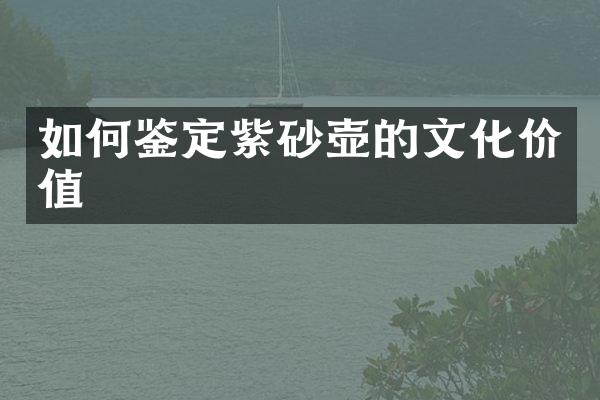 如何鉴定紫砂壶的文化价值
