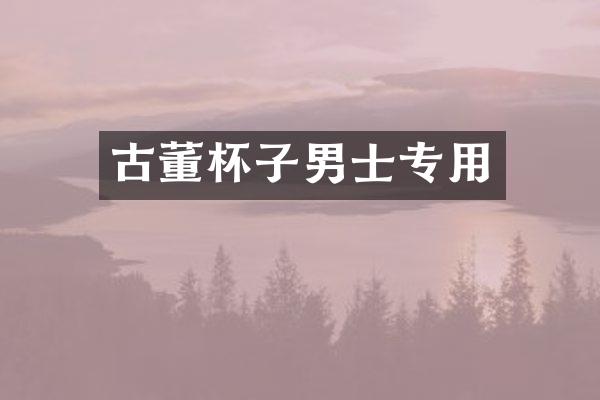 古董杯子男士专用