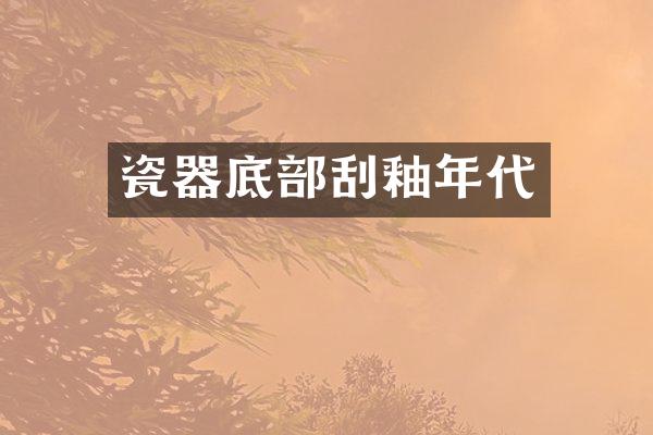 瓷器底部刮釉年代