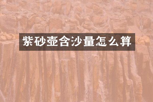 紫砂壶含沙量怎么算