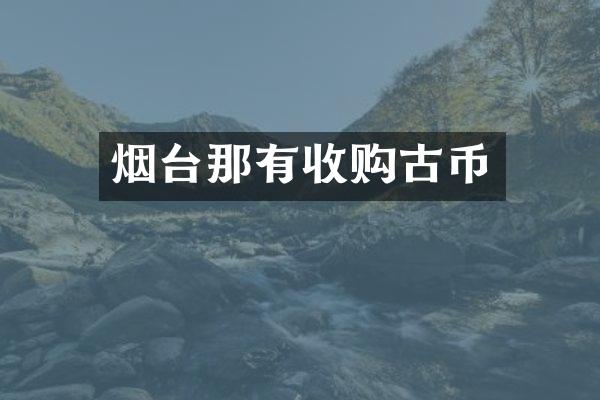 烟台那有收购古币