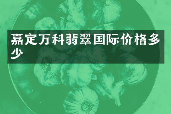 嘉定万科翡翠国际价格多少