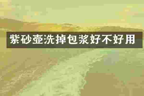 紫砂壶洗掉包浆好不好用