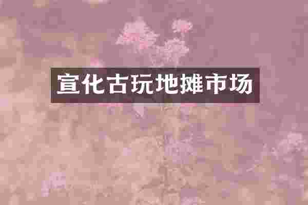 宣化古玩地摊市场