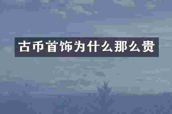 古币首饰为什么那么贵