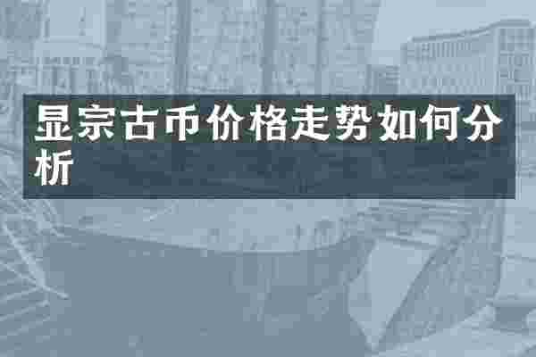 显宗古币价格走势如何分析
