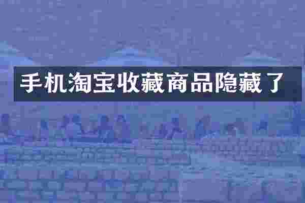 手机淘宝收藏商品隐藏了