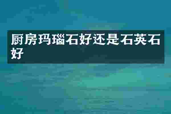 厨房玛瑙石好还是石英石好