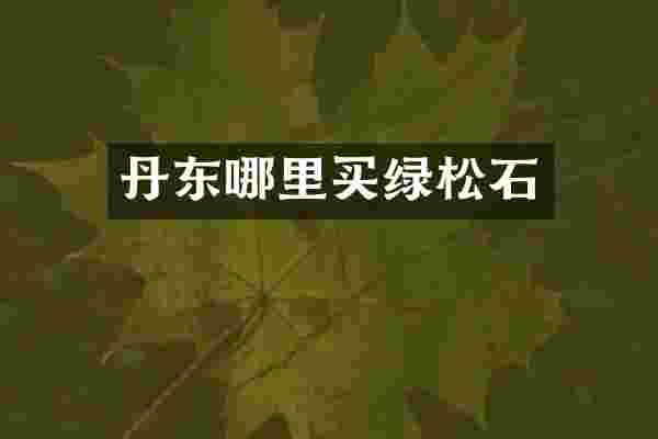 丹东哪里买绿松石