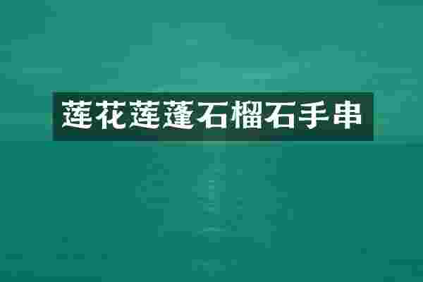莲花莲蓬石榴石手串