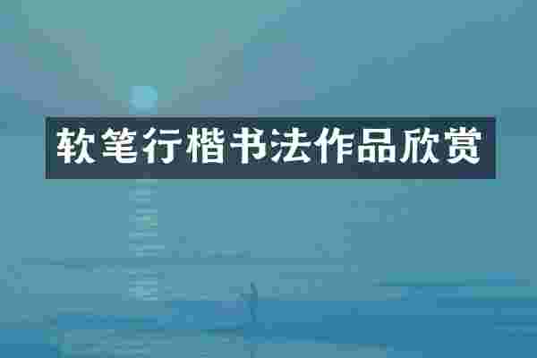 软笔行楷书法作品欣赏