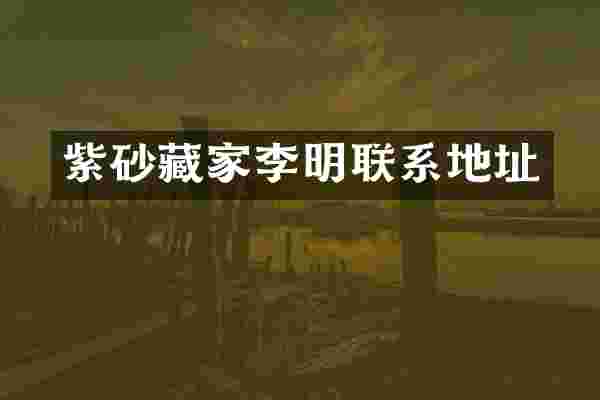紫砂藏家李明联系地址
