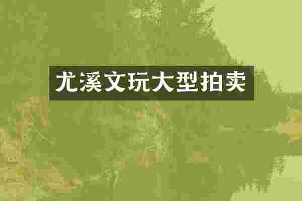 尤溪文玩大型拍卖