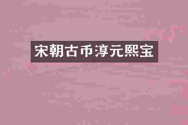 宋朝古币淳元熙宝