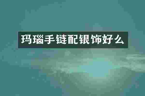 玛瑙手链配银饰好么