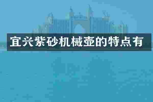 宜兴紫砂机械壶的特点有