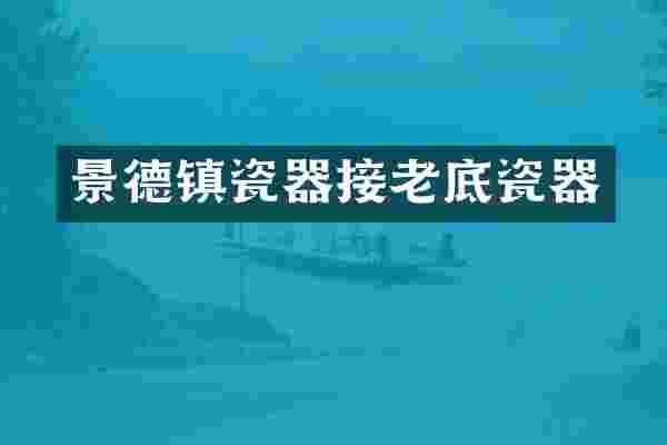 景德镇瓷器接老底瓷器