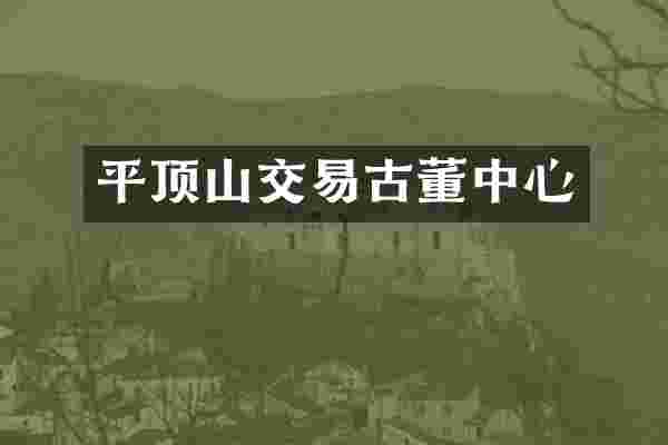 平顶山交易古董中心