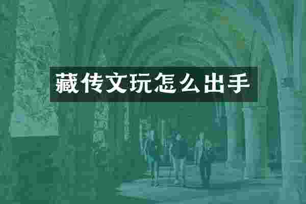 藏传文玩怎么出手