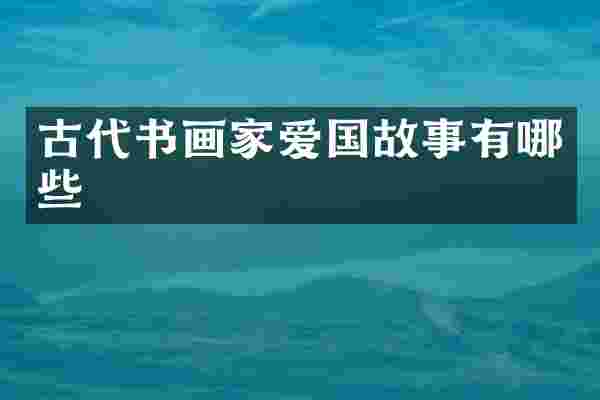 古代书画家爱国故事有哪些