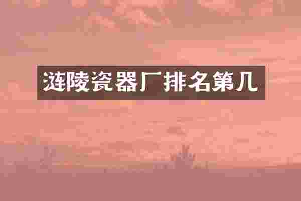 涟陵瓷器厂排名第几