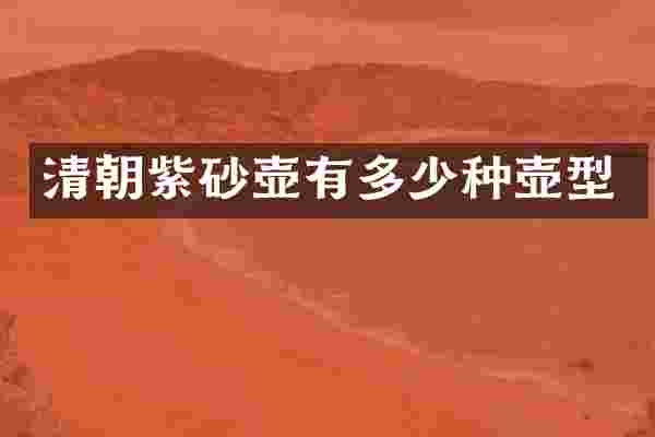 清朝紫砂壶有多少种壶型
