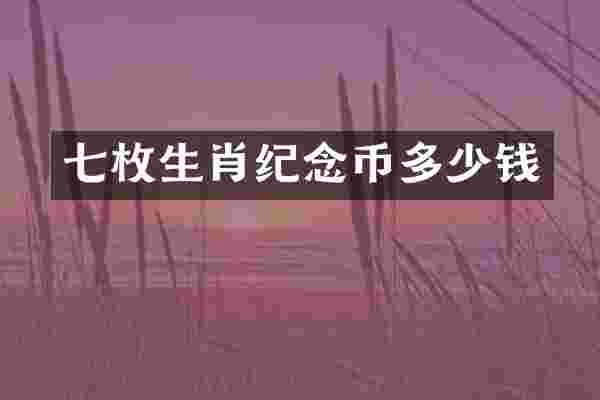 七枚生肖纪念币多少钱