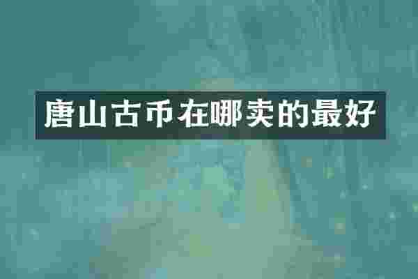 唐山古币在哪卖的最好