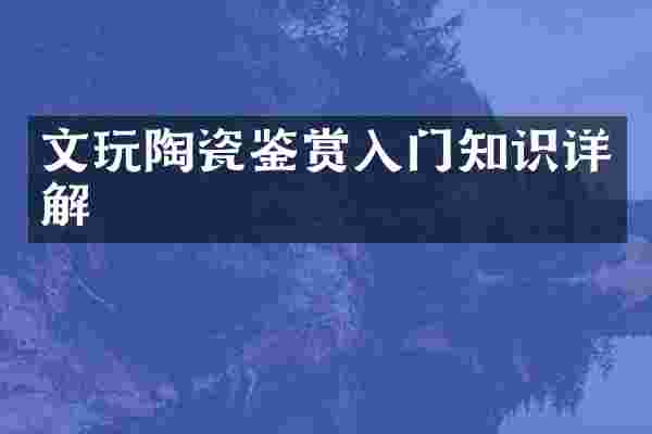 文玩陶瓷鉴赏入门知识详解