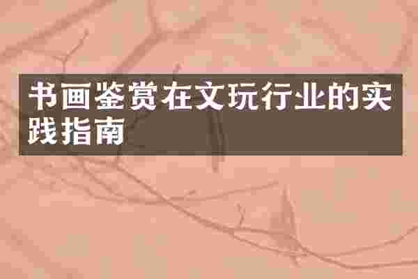 书画鉴赏在文玩行业的实践指南