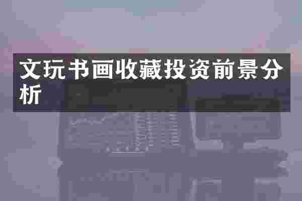 文玩书画收藏投资前景分析