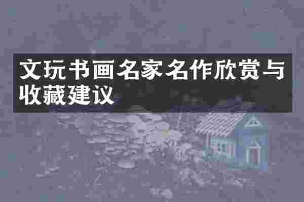 文玩书画名家名作欣赏与收藏建议