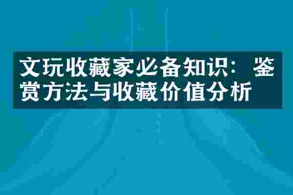 文玩收藏家必备知识：鉴赏方法与收藏价值分析