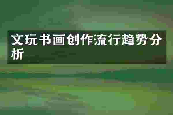 文玩书画创作流行趋势分析