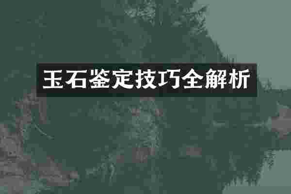 玉石鉴定技巧全解析