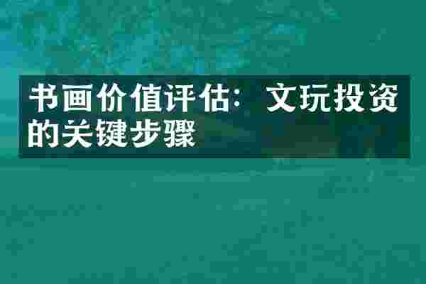 书画价值评估：文玩投资的关键步骤