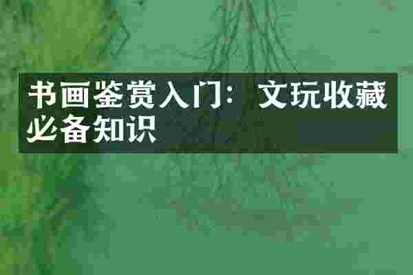 书画鉴赏入门：文玩收藏必备知识
