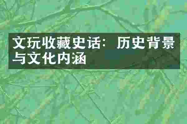 文玩收藏史话：历史背景与文化内涵