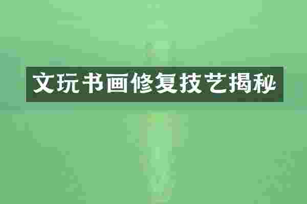 文玩书画修复技艺揭秘