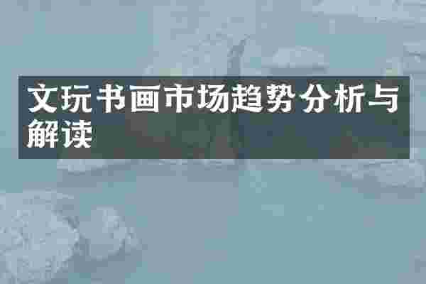 文玩书画市场趋势分析与解读